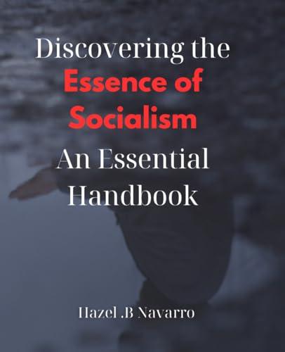 Discovering the Essence of Socialism: An Essential Handbook: Unlocking the Power of Socialism: A Comprehensive Guide to Building a Better Society Cover