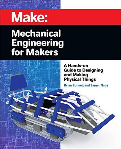 Mechanical Engineering for Makers: A Hands-on Guide to Designing and Making Physical Things Cover