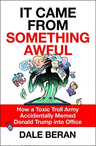 It Came from Something Awful: How a Toxic Troll Army Accidentally Memed Donald Trump into Office Cover