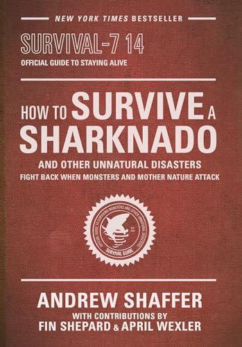 How to Survive a Sharknado and Other Unnatural Disasters: Fight Back When Monsters and Mother Nature Attack Cover