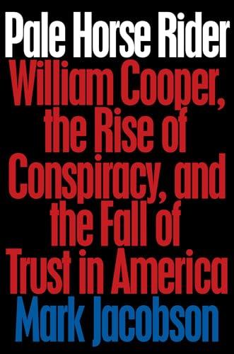 Pale Horse Rider: William Cooper, the Rise of Conspiracy, and the Fall of Trust in America Cover