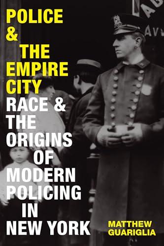 Police and the Empire City: Race and the Origins of Modern Policing in New York Cover
