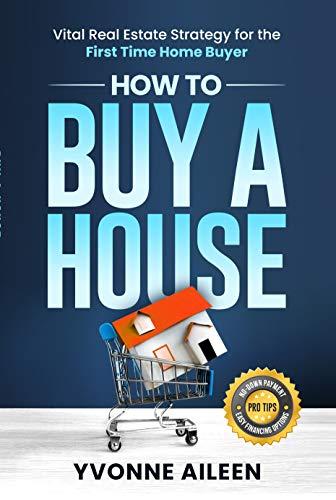 How to Buy a House: Vital Real Estate Strategy for the First Time Home Buyer Cover