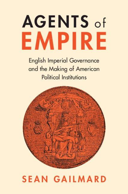 Agents of Empire: English Imperial Governance and the Making of American Political Institutions (Political Economy of Institutions and Decisions) Cover