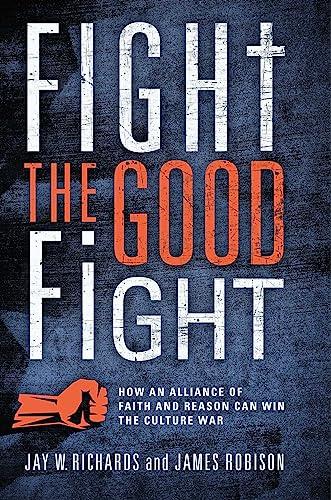 Fight the Good Fight: How an Alliance of Faith and Reason Can Win the Culture War Cover