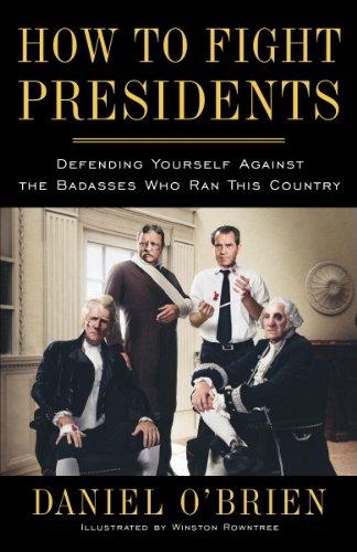 How to Fight Presidents: Defending Yourself Against the Badasses Who Ran This Country Cover