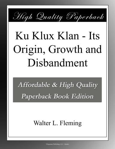 Ku Klux Klan - Its Origin, Growth and Disbandment Cover