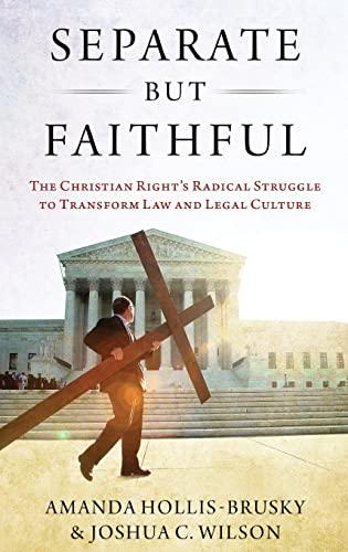 Separate but Faithful: The Christian Right's Radical Struggle to Transform Law & Legal Culture (Studies in Postwar American Political Development) Cover