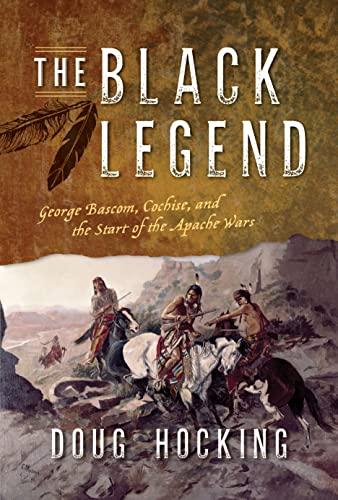 The Black Legend: George Bascom, Cochise, and the Start of the Apache Wars Cover
