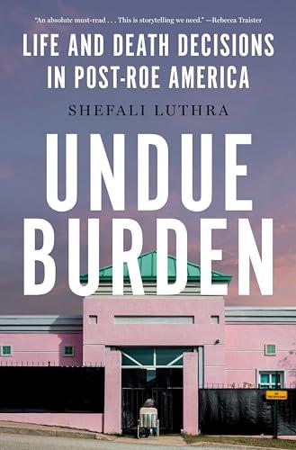Undue Burden: Life and Death Decisions in Post-Roe America cover