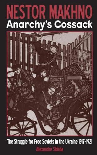 Nestor Makhno--Anarchy's Cossack: The Struggle for Free Soviets in the Ukraine 1917-1921 Cover