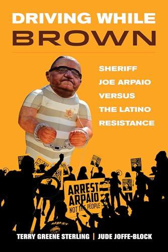 Driving While Brown: Sheriff Joe Arpaio versus the Latino Resistance Cover