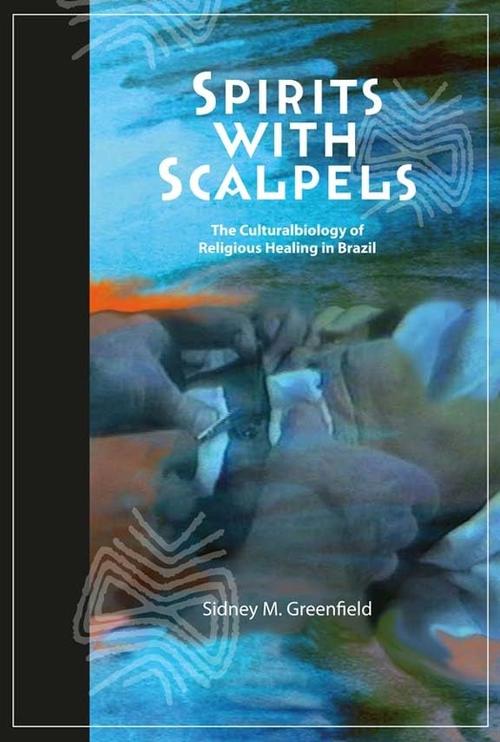 Spirits with Scalpels: The Cultural Biology of Religious Healing in Brazil Cover