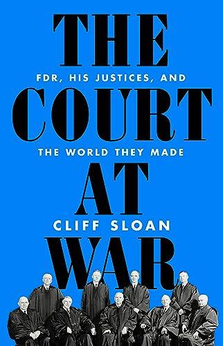 The Court at War: FDR, His Justices, and the World They Made Cover