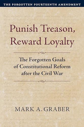 Punish Treason, Reward Loyalty: The Forgotten Goals of Constitutional Reform after the Civil War (Constitutional Thinking) Cover