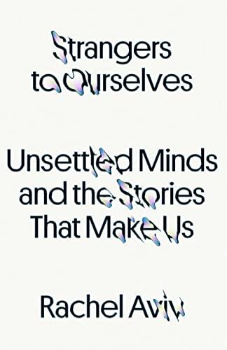 Strangers to Ourselves: Unsettled Minds and the Stories That Make Us Cover