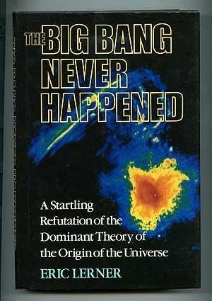 The Big Bang Never Happened: A Startling Refutation of the Dominant Theory of the Origin of the Universe Cover