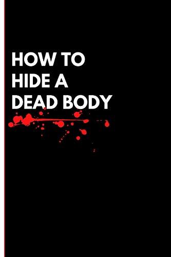 How to hide a dead body: funny joke notebook disguised as a real 6”x9” - 101 pages - fool your friends ! (French Edition) Cover