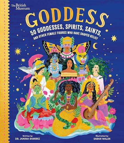 Goddess: 50 Goddesses, Spirits, Saints, and Other Female Figures Who Have Shaped Belief (British Museum) Cover