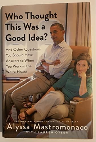 Who Thought This Was a Good Idea?: And Other Questions You Should Have Answers to When You Work in the White House Cover