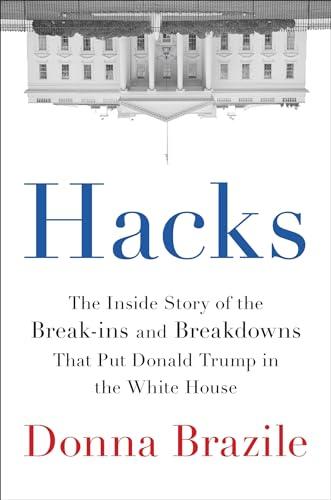 Hacks: The Inside Story of the Break-ins and Breakdowns That Put Donald Trump in the White House Cover