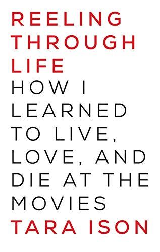 Reeling Through Life: How I Learned to Live, Love and Die at the Movies Cover