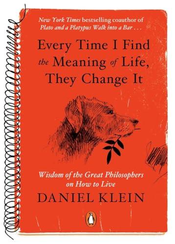Every Time I Find the Meaning of Life, They Change It: Wisdom of the Great Philosophers on How to Live Cover