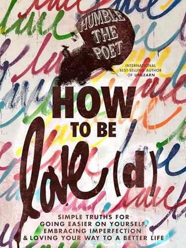How to Be Love(d): Simple Truths for Going Easier on Yourself, Embracing Imperfection & Loving Your Way to a Better Life Cover