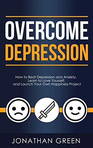 Overcome Depression: How to Beat Depression and Anxiety, Learn to Love Yourself, and Launch Your Own Happiness Project (Habit of Success) Cover