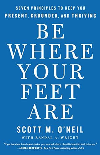 Be Where Your Feet Are: Seven Principles to Keep You Present, Grounded, and Thriving Cover