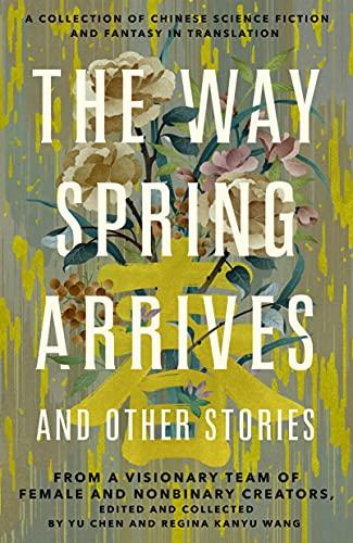 The Way Spring Arrives and Other Stories: A Collection of Chinese Science Fiction and Fantasy in Translation from a Visionary Team of Female and Nonbinary Creators Cover