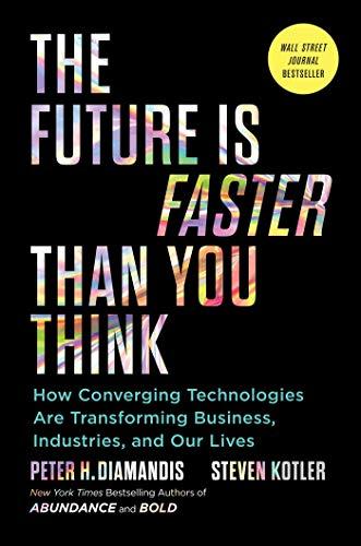 The Future Is Faster Than You Think: How Converging Technologies Are Transforming Business, Industries, and Our Lives (Exponential Technology Series) Cover