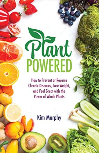 Plant Powered: How to Prevent or Reverse Chronic Diseases, Lose Weight, and Feel Great with the Power of Whole Plants Cover