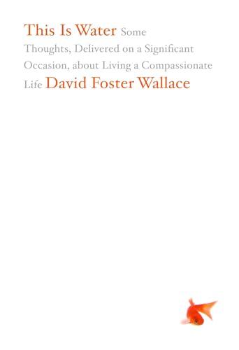 This Is Water: Some Thoughts, Delivered on a Significant Occasion, about Living a Compassionate Life Cover