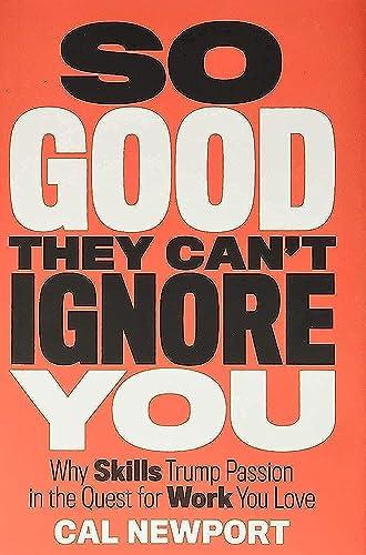 So Good They Can't Ignore You: Why Skills Trump Passion in the Quest for Work You Love Cover