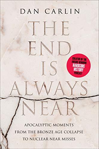 The End Is Always Near: Apocalyptic Moments, from the Bronze Age Collapse to Nuclear Near Misses Cover