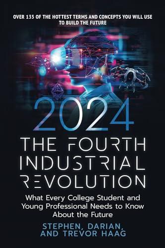 The Fourth Industrial Revolution 2024: What Every College Student and Young Professional Needs to Know About the Future Cover