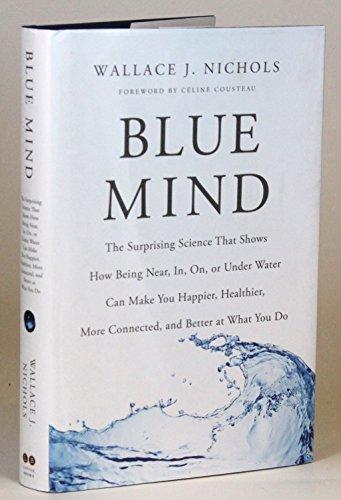 Blue Mind: The Surprising Science That Shows How Being Near, In, On, or Under Water Can Make You Happier, Healthier, More Connected, and Better at What You Do Cover