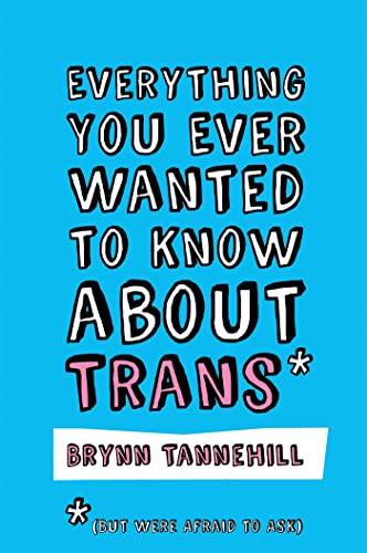 Everything You Ever Wanted to Know about Trans (But Were Afraid to Ask) Cover