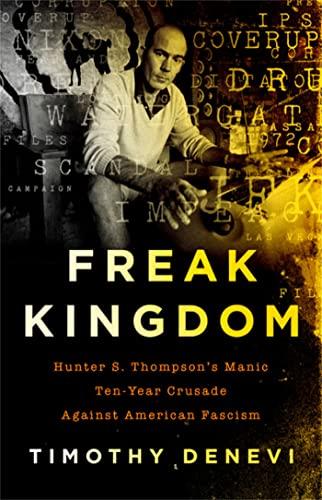 Freak Kingdom: Hunter S. Thompson's Manic Ten-Year Crusade Against American Fascism Cover