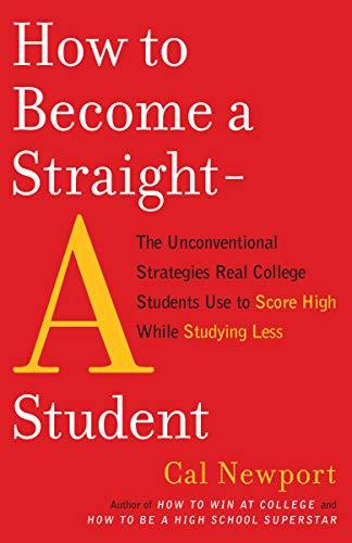 How to Become a Straight-A Student: The Unconventional Strategies Real College Students Use to Score High While Studying Less Cover