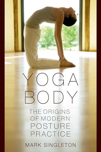 Yoga Body: The Origins of Modern Posture Practice Cover