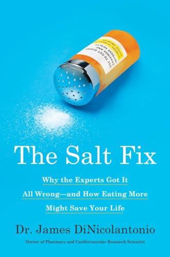 The Salt Fix: Why the Experts Got It All Wrong--and How Eating More Might Save Your Life cover