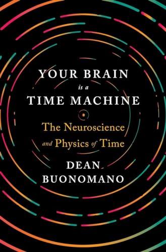 Your Brain Is a Time Machine: The Neuroscience and Physics of Time Cover