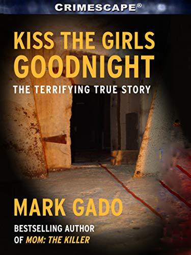Kiss the Girls Goodnight: The Terrifying True Story (Crimescape) Cover