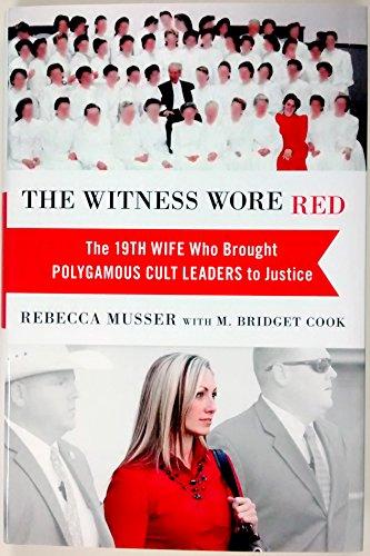 The Witness Wore Red: The 19th Wife Who Brought Polygamous Cult Leaders to Justice Cover