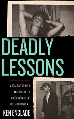 Deadly Lessons: A Trial That Stunned a Nation. A Killer Whose Motive Is the Most Shocking of All. Cover