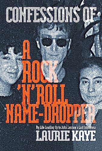 Confessions of a Rock N Roll Name Dropper: My Life Leading Up to John Lennon's Last Interview Cover