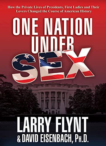 One Nation Under Sex: How the Private Lives of Presidents, First Ladies and Their Lovers Changed the Course of American History Cover