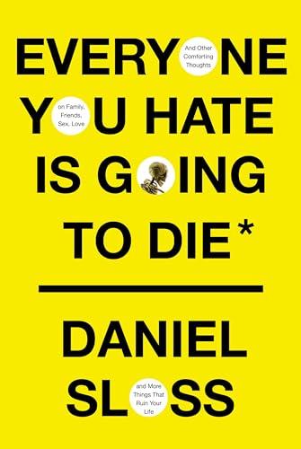 Everyone You Hate Is Going to Die: And Other Comforting Thoughts on Family, Friends, Sex, Love, and More Things That Ruin Your Life Cover